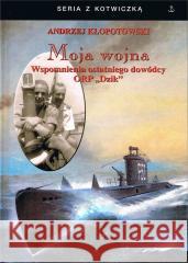 Moja wojna. Wspomnienia ostatniego dowódcy ORP.. Andrzej Kłopotowski 9788368008760 Historia PL - książka