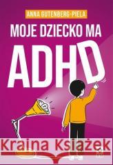 Moje dziecko ma ADHD Anna Gutenberg-Piela 9788381519700 RM - książka