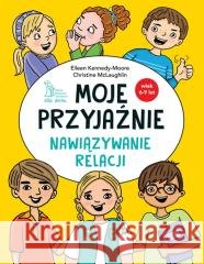 Moje przyjaźnie. Nawiązywanie relacji Christine McLaughlin, Eileen Kennedy-Moore 9788367665308 GWP - książka