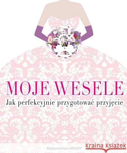 Moje wesele. Jak perfekcyjnie przygotować ...  9788321350189 Arkady - książka