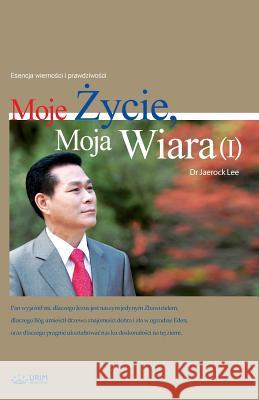 Moje Życie, Moja Wiara Ⅰ: My Life, My Faith 1 (Polish) Lee, Jaerock 9788975577246 Urim Books USA - książka