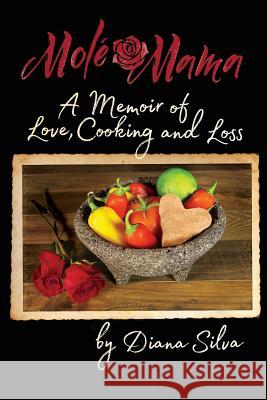 Molé Mama: A Memoir of Love, Cooking and Loss Silva, Diana M. 9781545174463 Createspace Independent Publishing Platform - książka