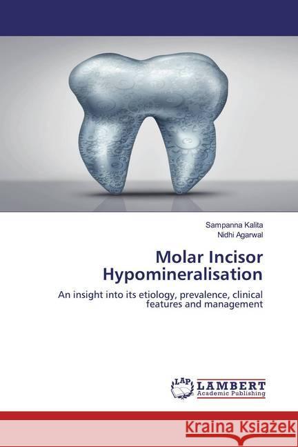 Molar Incisor Hypomineralisation : An insight into its etiology, prevalence, clinical features and management Kalita, Sampanna; Agarwal, Nidhi 9786200497086 LAP Lambert Academic Publishing - książka