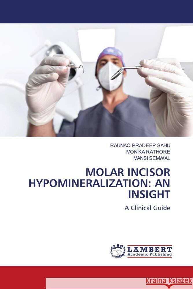 MOLAR INCISOR HYPOMINERALIZATION: AN INSIGHT SAHU, RAUNAQ PRADEEP, RATHORE, MONIKA, SEMWAL, MANSI 9786205515426 LAP Lambert Academic Publishing - książka