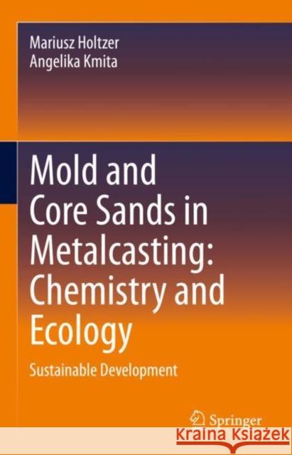 Mold and Core Sands in Metalcasting: Chemistry and Ecology: Sustainable Development Holtzer, Mariusz 9783030532093 Springer - książka