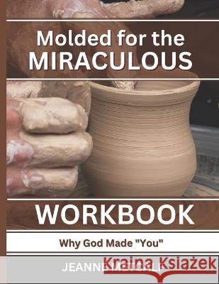 Molded for the Miraculous: Why God Made You Jeanne Metcalf   9781926489902 Cegullah Publishing - książka