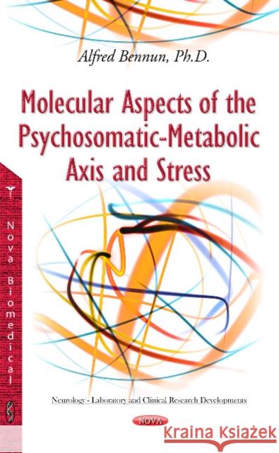Molecular Aspects of the Psychosomatic-Metabolic Axis & Stress Alfred Bennun 9781634639125 Nova Science Publishers Inc - książka