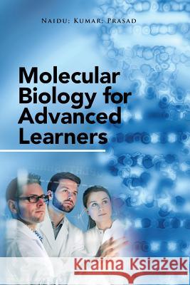 Molecular Biology for Advanced Learners Naidu, Professor Kumar, Prasad 9781482871753 Partridge India - książka