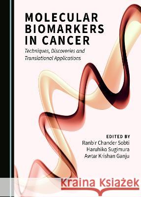 Molecular Biomarkers in Cancer: Techniques, Discoveries and Translational Applications Ranbir Chander Sobti Haruhiko Sugimura Awtar Krishan Ganju 9781443857581 Cambridge Scholars Publishing - książka