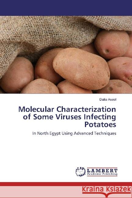 Molecular Characterization of Some Viruses Infecting Potatoes : In North Egypt Using Advanced Techniques Aseel, Dalia 9783659909924 LAP Lambert Academic Publishing - książka