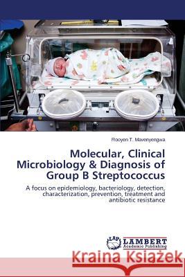 Molecular, Clinical Microbiology & Diagnosis of Group B Streptococcus Mavenyengwa Rooyen T. 9783659811562 LAP Lambert Academic Publishing - książka