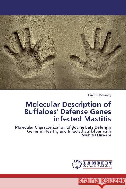 Molecular Description of Buffaloes' Defense Genes infected Mastitis : Molecular Characterization of Bovine Beta Defensin Genes in Healthy and Infected Buffaloes with Mastitis Disease ELKobrosy, Dina 9786202015219 LAP Lambert Academic Publishing - książka