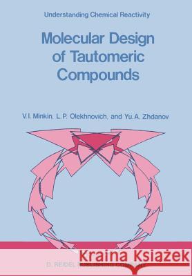 Molecular Design of Tautomeric Compounds V.I. Minkin, L.P. Olekhnovich, Yu.A. Zhdanov 9789401071406 Springer - książka