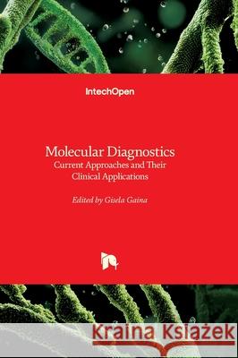 Molecular Diagnostics - Current Approaches and Their Clinical Applications: Current Approaches and Their Clinical Applications Gisela Gaina 9781836350491 Intechopen - książka