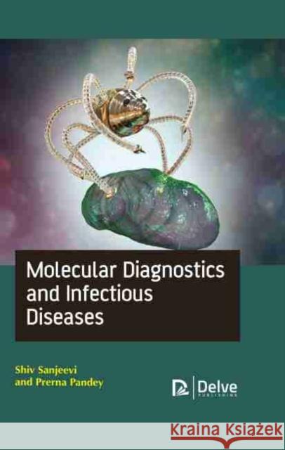 Molecular Diagnostics and Infectious Diseases Shiv Sanjeevi Prerna Pandey Anjali Priyadarshini 9781774071793 Delve Publishing - książka