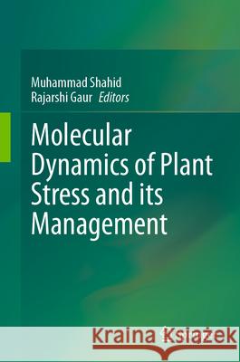 Molecular Dynamics of Plant Stress and Its Management Muhammad Shahid Rajarshi Gaur 9789819716982 Springer - książka