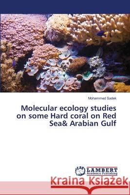 Molecular ecology studies on some Hard coral on Red Sea& Arabian Gulf Sadek, Mohammed 9786139855018 LAP Lambert Academic Publishing - książka