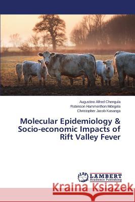 Molecular Epidemiology & Socio-economic Impacts of Rift Valley Fever Chengula Augustino Alfred                Mdegela Robinson Hammerthon              Kasanga Christopher Jacob 9783659499500 LAP Lambert Academic Publishing - książka