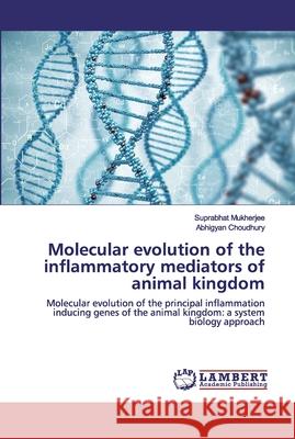 Molecular evolution of the inflammatory mediators of animal kingdom Suprabhat Mukherjee, Abhigyan Choudhury 9786202524896 LAP Lambert Academic Publishing - książka