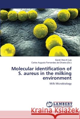 Molecular identification of S. aureus in the milking environment Sarah Hwa in Lee, Carlos Augusto Fernandes de Oliveira 9783659350207 LAP Lambert Academic Publishing - książka