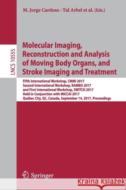 Molecular Imaging, Reconstruction and Analysis of Moving Body Organs, and Stroke Imaging and Treatment: Fifth International Workshop, CMMI 2017, Secon Cardoso, M. Jorge 9783319675633 Springer - książka