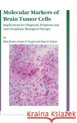 Molecular Markers of Brain Tumor Cells: Implications for Diagnosis, Prognosis and Anti-Neoplastic Biological Therapy Bodey, Bela 9781402027819 Kluwer Academic Publishers - książka