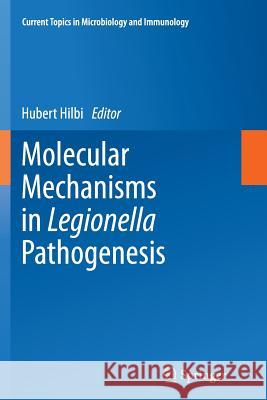 Molecular Mechanisms in Legionella Pathogenesis Hubert Hilbi 9783662523001 Springer - książka