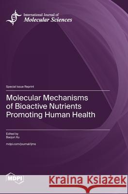 Molecular Mechanisms of Bioactive Nutrients Promoting Human Health Baojun Xu 9783725854479 Mdpi AG - książka