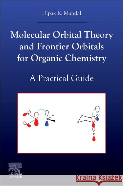 Molecular Orbital Theory and Frontier Orbitals for Organic Chemistry: A Practical Guide Dipak Kumar (Formerly of Presidency College/University, Kolkata, India) Mandal 9780443332265 Elsevier - książka