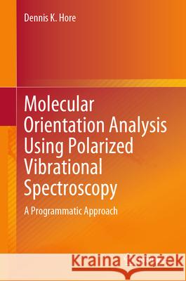 Molecular Orientation Analysis Using Polarized Vibrational Spectroscopy: A Programmatic Approach Dennis Hore 9783032048738 Springer - książka