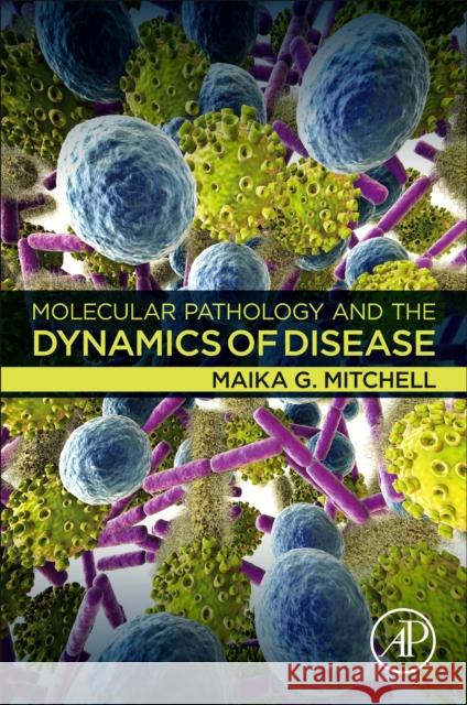Molecular Pathology and the Dynamics of Disease Maika G. Mitchell 9780128146101 Academic Press - książka