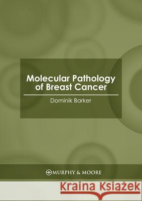 Molecular Pathology of Breast Cancer Dominik Barker 9781639873753 Murphy & Moore Publishing - książka