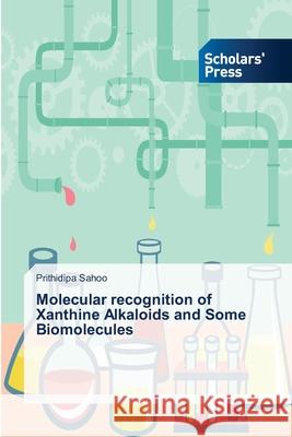 Molecular recognition of Xanthine Alkaloids and Some Biomolecules Sahoo Prithidipa   9783639663532 Scholars' Press - książka