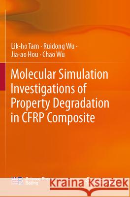 Molecular Simulation Investigations of Property Degradation in CFRP Composite Tam, Lik-ho, Wu, Ruidong, Hou, Jia-ao 9789819739035 Springer - książka