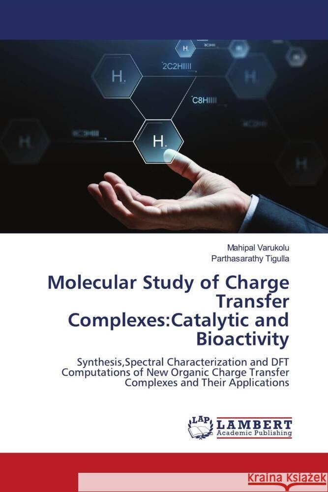 Molecular Study of Charge Transfer Complexes:Catalytic and Bioactivity Varukolu, Mahipal, Tigulla, Parthasarathy 9786204978710 LAP Lambert Academic Publishing - książka