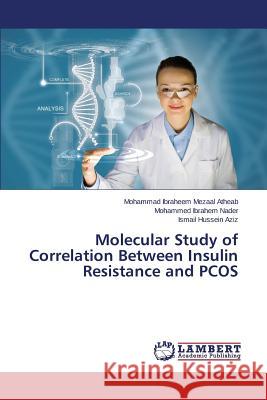 Molecular Study of Correlation Between Insulin Resistance and PCOS Atheab Mohammad Ibraheem Mezaal          Nader Mohammed Ibrahem                   Aziz Ismail Hussein 9783659424403 LAP Lambert Academic Publishing - książka