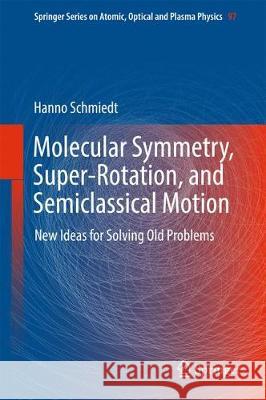 Molecular Symmetry, Super-Rotation, and Semiclassical Motion: New Ideas for Solving Old Problems Schmiedt, Hanno 9783319660707 Springer - książka