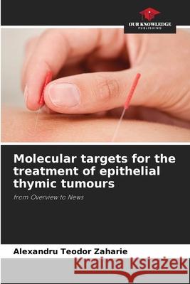 Molecular targets for the treatment of epithelial thymic tumours Zaharie, Alexandru Teodor 9786209581823 Our Knowledge Publishing - książka
