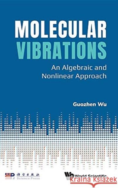 Molecular Vibrations: An Algebraic and Nonlinear Approach Wu Guozhen 9789813270695 World Scientific Publishing Company - książka