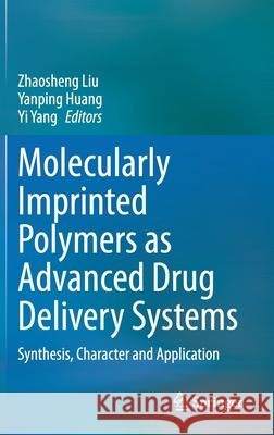 Molecularly Imprinted Polymers as Advanced Drug Delivery Systems: Synthesis, Character and Application Zhaosheng Liu Yanping Huang Yi Yang 9789811602269 Springer - książka