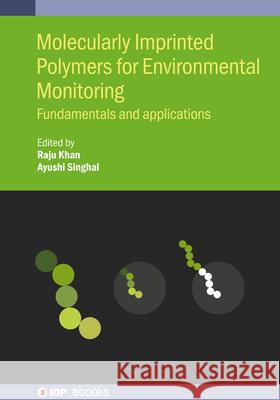 Molecularly Imprinted Polymers for Environmental Monitoring: Fundamentals and Applications Raju Khan (CSIR-Advanced Materials & Pro Ayushi Singhal  9780750349604 Institute of Physics Publishing - książka