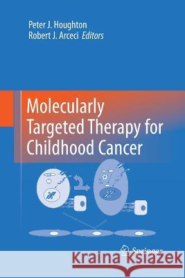 Molecularly Targeted Therapy for Childhood Cancer Peter J. Houghton Robert J. Arceci 9781489981424 Springer - książka