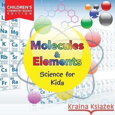 Molecules & Elements: Science for Kids Children's Chemistry Books Edition Baby Professor 9781682806036 Baby Professor - książka