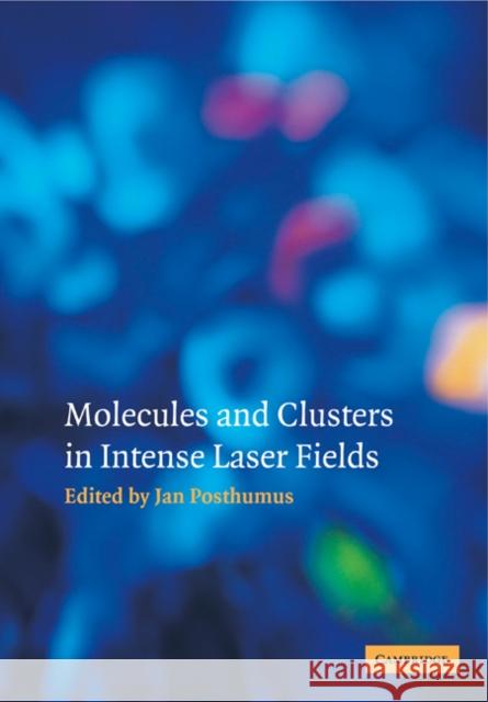 Molecules and Clusters in Intense Laser Fields Jan Posthumus 9780521120272 Cambridge University Press - książka
