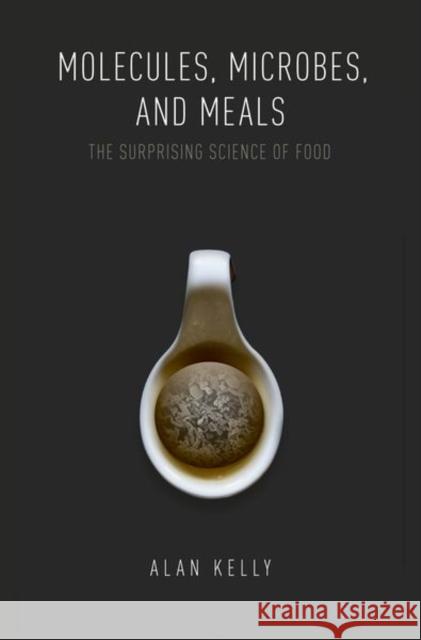 Molecules, Microbes, and Meals: The Surprising Science of Food Alan Kelly 9780190687694 Oxford University Press, USA - książka