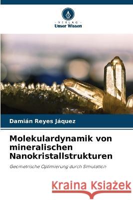 Molekulardynamik von mineralischen Nanokristallstrukturen Damian Reyes Jaquez   9786205225004 Verlag Unser Wissen - książka