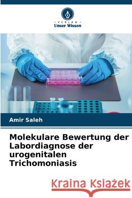 Molekulare Bewertung der Labordiagnose der urogenitalen Trichomoniasis Saleh, Amir 9786209918025 Verlag Unser Wissen - książka