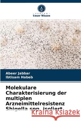 Molekulare Charakterisierung der multiplen Arzneimittelresistenz Shigella spp. isoliert Abeer Jabbar, Ibtisam Habeb 9786202973533 Verlag Unser Wissen - książka