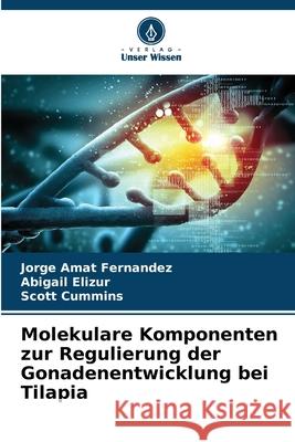 Molekulare Komponenten zur Regulierung der Gonadenentwicklung bei Tilapia Jorge Ama Abigail Elizur Scott Cummins 9786207529186 Verlag Unser Wissen - książka