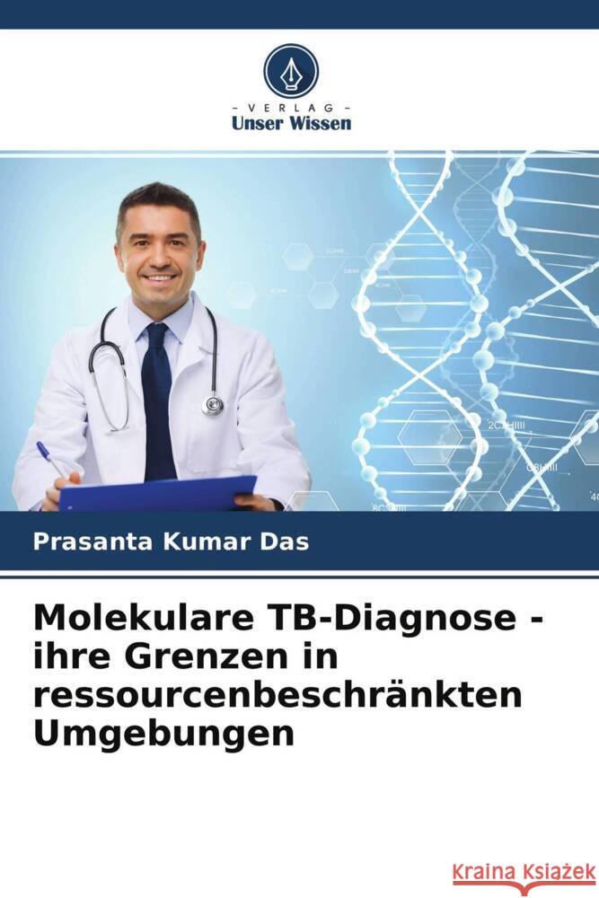 Molekulare TB-Diagnose - ihre Grenzen in ressourcenbeschränkten Umgebungen Das, Prasanta Kumar, Ganguly, Somtirtha B., Mandal, Bodhisatya 9786204610078 Verlag Unser Wissen - książka